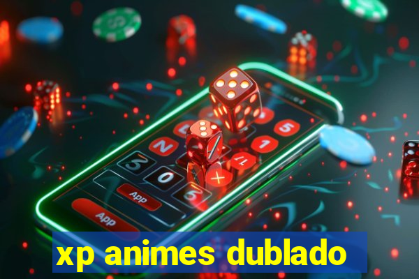 xp animes dublado